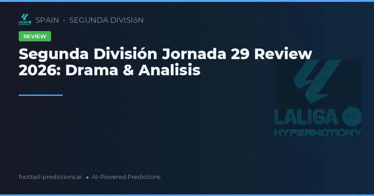 Segunda División Jornada 29 Review 2026: Drama & Analisis