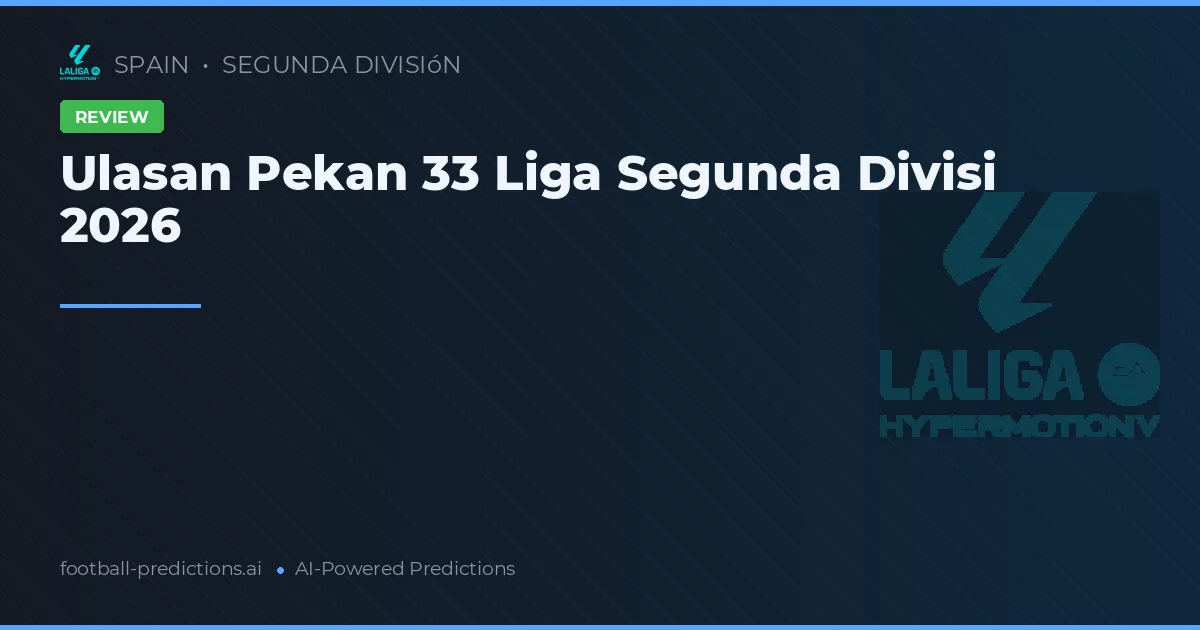 Ulasan Pekan 33 Liga Segunda Divisi 2026