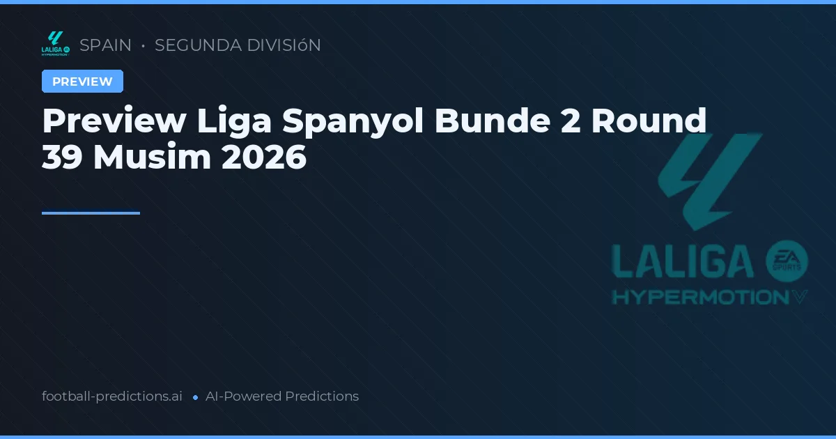 Preview Liga Spanyol Bunde 2 Round 39 Musim 2026