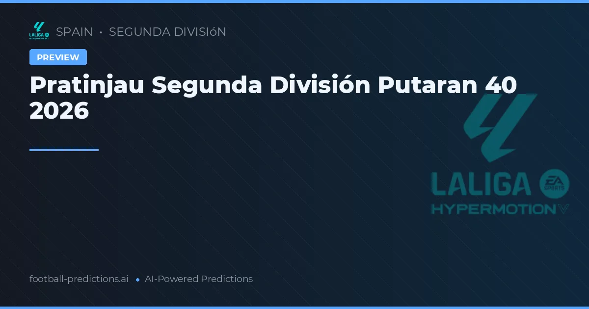 Pratinjau Segunda División Putaran 40 2026