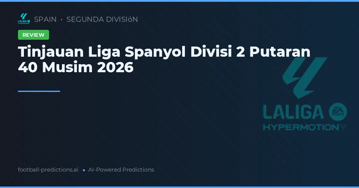 Tinjauan Liga Spanyol Divisi 2 Putaran 40 Musim 2026