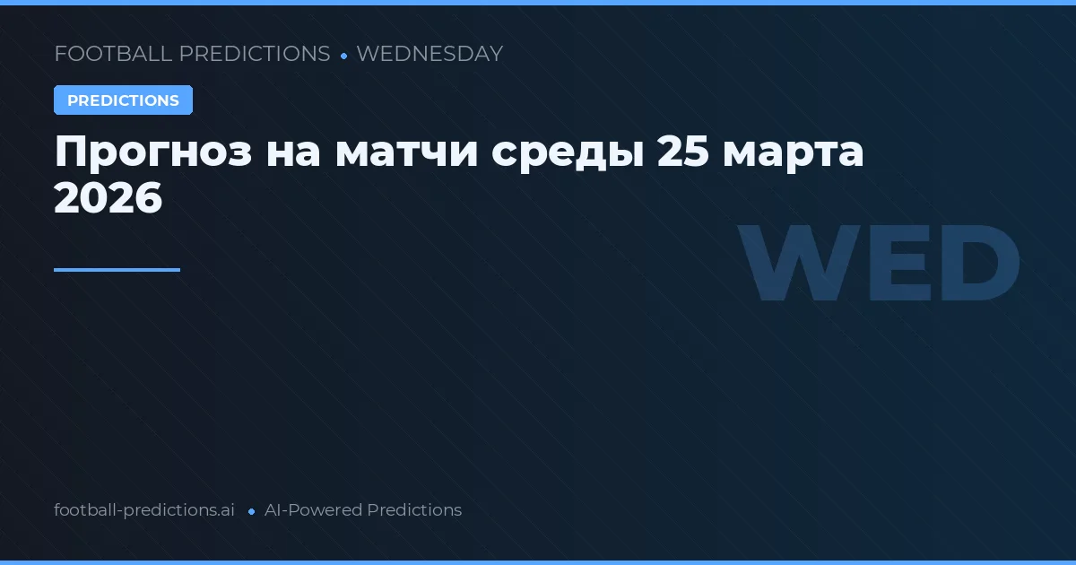 Прогноз на матчи среды 25 марта 2026