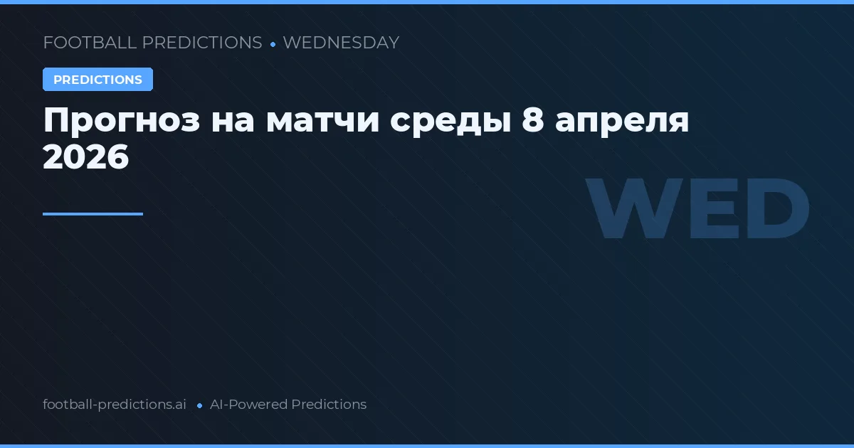Прогноз на матчи среды 8 апреля 2026