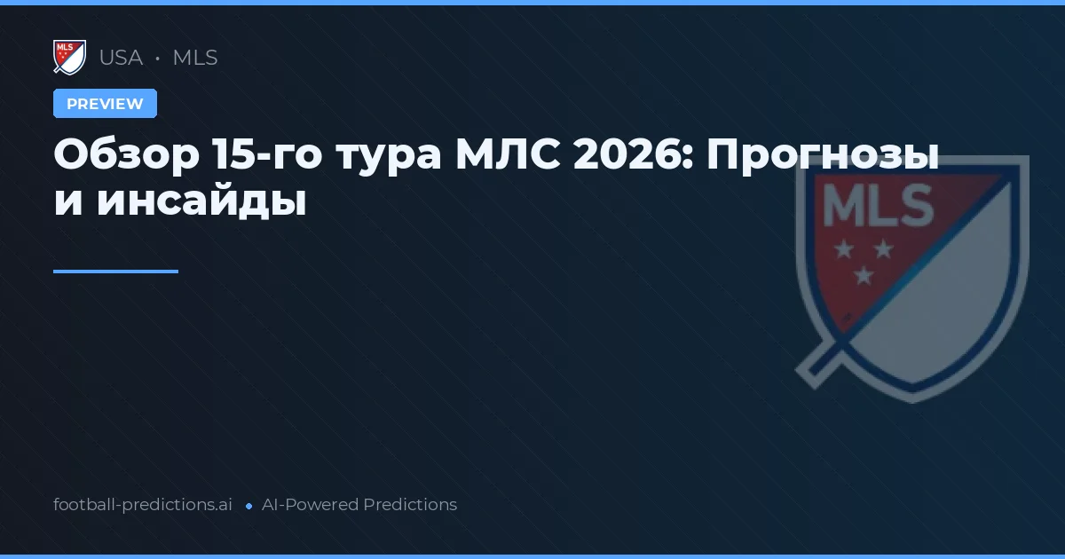 Обзор 15-го тура МЛС 2026: Прогнозы и инсайды