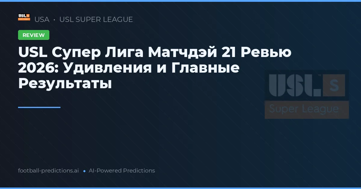 USL Супер Лига Матчдэй 21 Ревью 2026: Удивления и Главные Результаты
