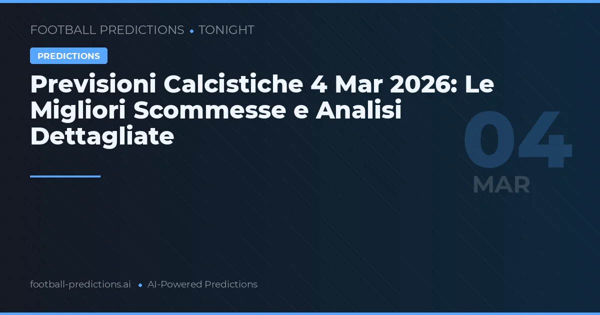 Previsioni Calcistiche 4 Mar 2026: Le Migliori Scommesse e Analisi Dettagliate