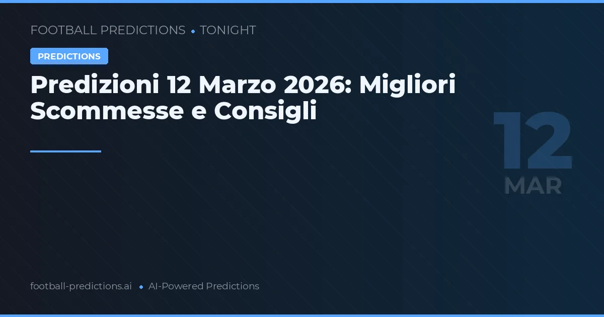 Predizioni 12 Marzo 2026: Migliori Scommesse e Consigli