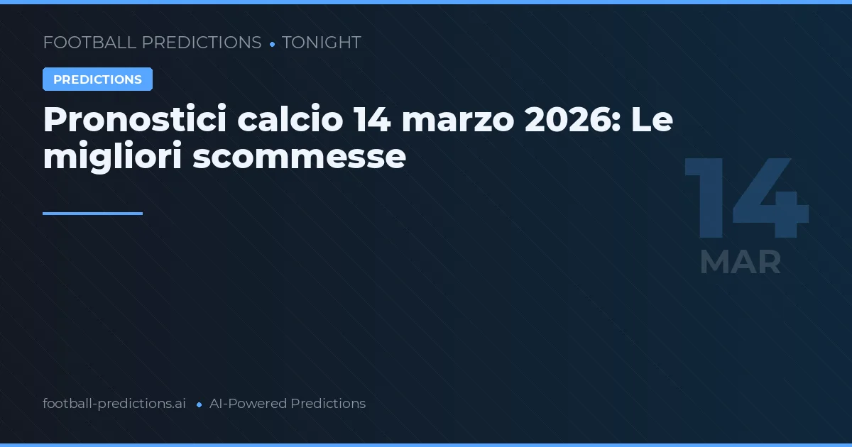 Pronostici calcio 14 marzo 2026: Le migliori scommesse