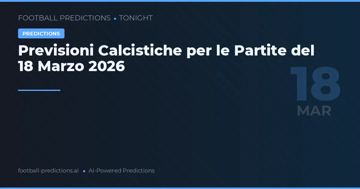 Previsioni Calcistiche per le Partite del 18 Marzo 2026