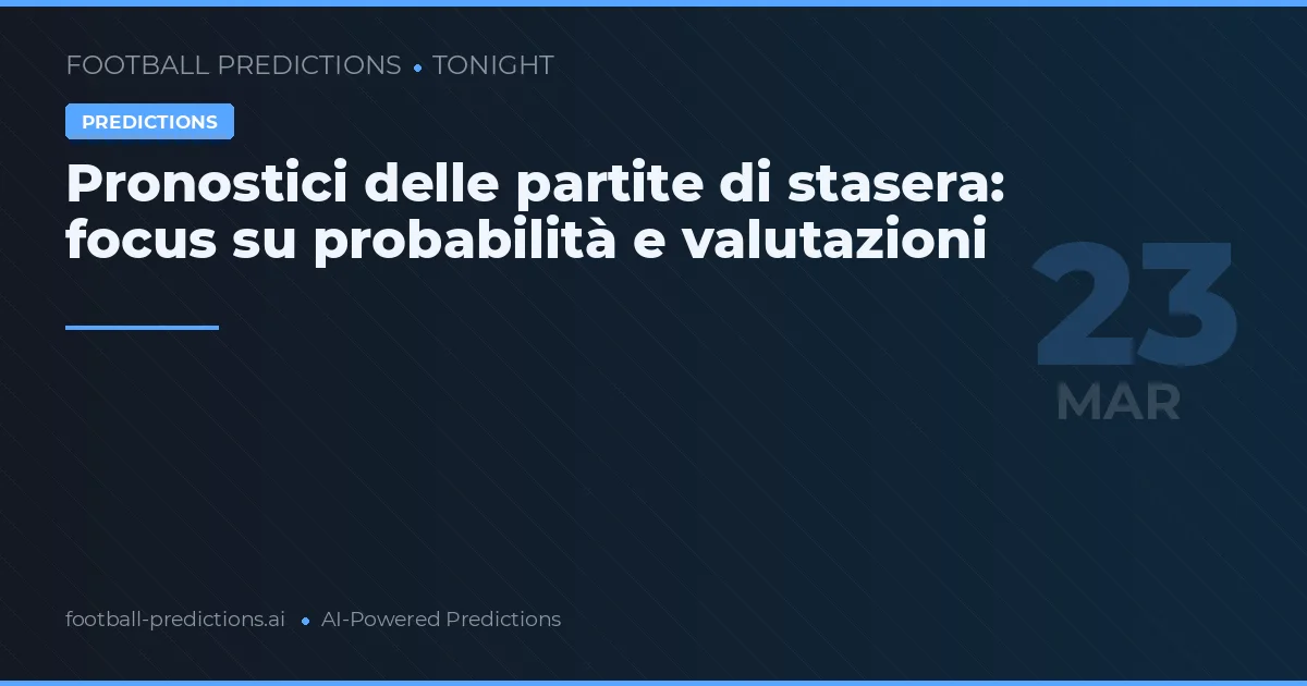 Pronostici delle partite di stasera: focus su probabilità e valutazioni