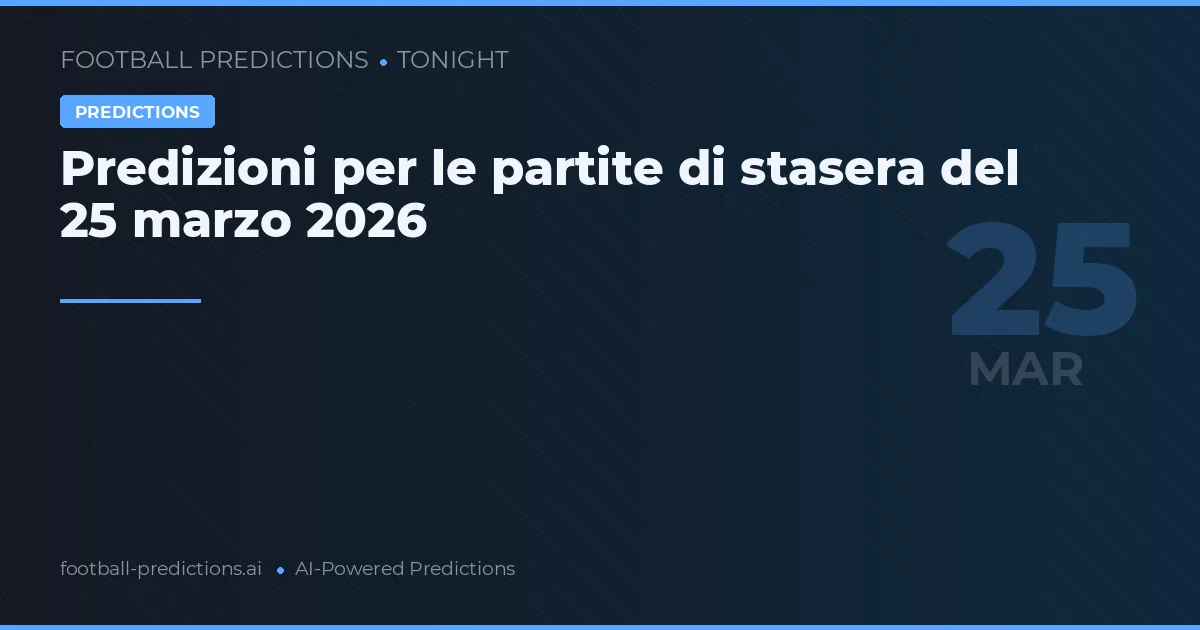 Predizioni per le partite di stasera del 25 marzo 2026