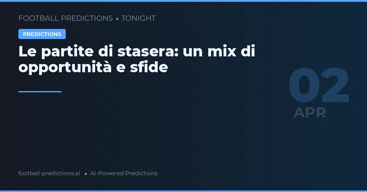 Le partite di stasera: un mix di opportunità e sfide