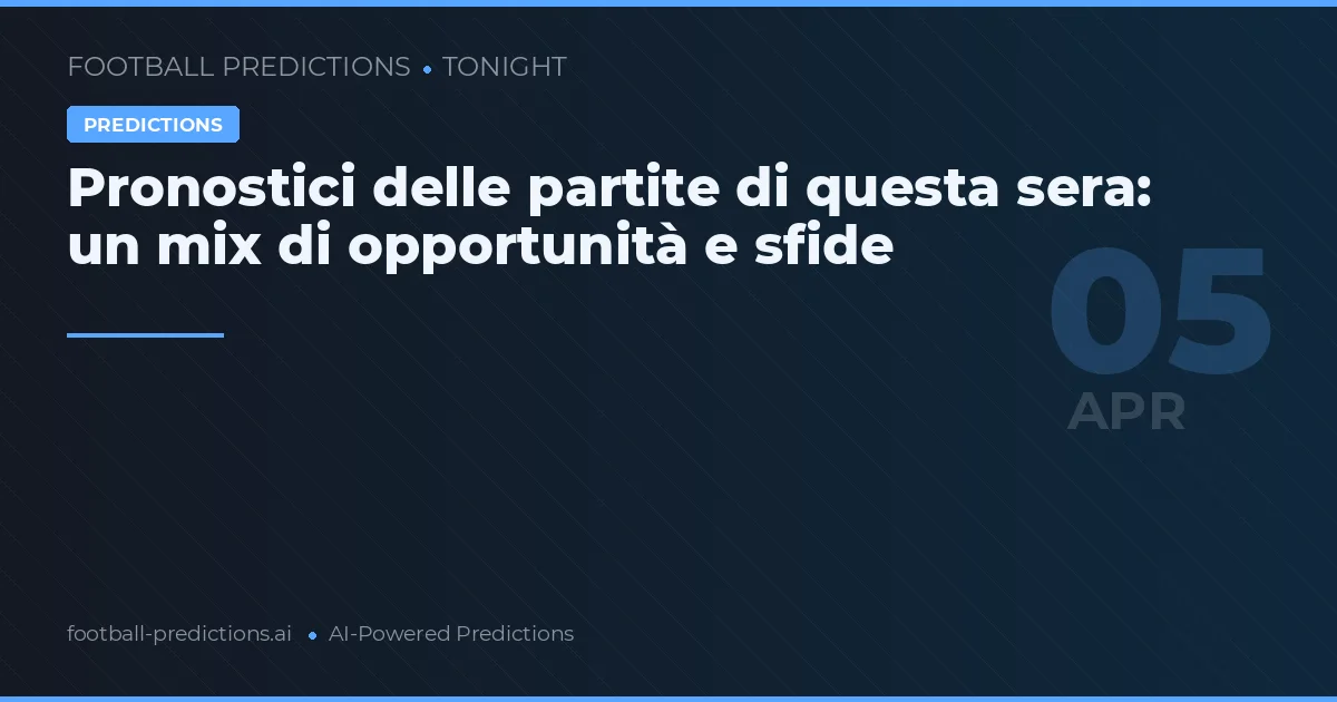 Pronostici delle partite di questa sera: un mix di opportunità e sfide