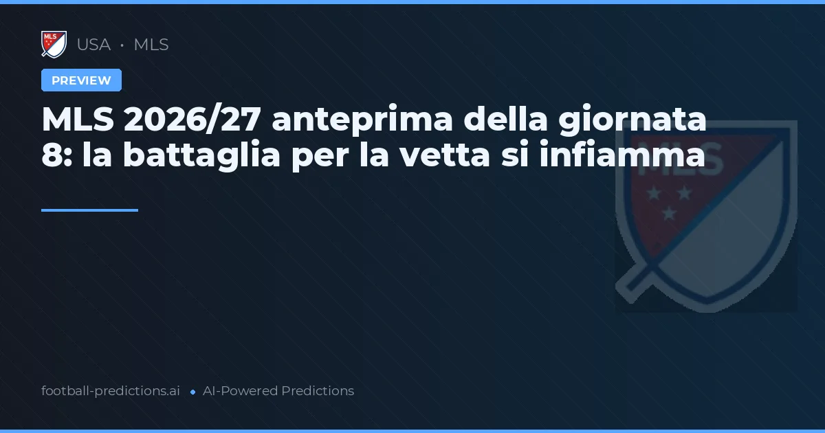 MLS 2026/27 anteprima della giornata 8: la battaglia per la vetta si infiamma