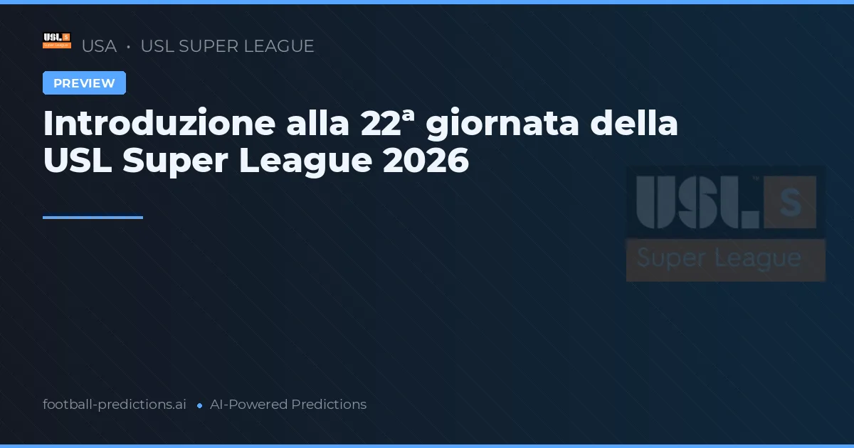 Introduzione alla 22ª giornata della USL Super League 2026