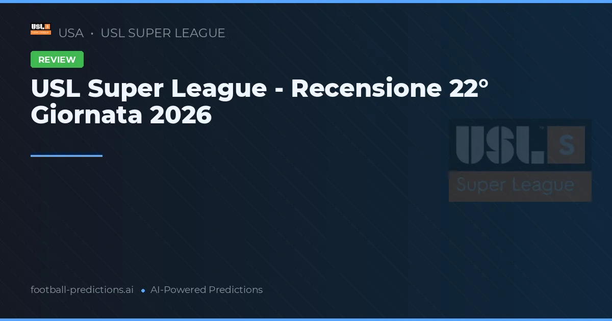 USL Super League - Recensione 22° Giornata 2026