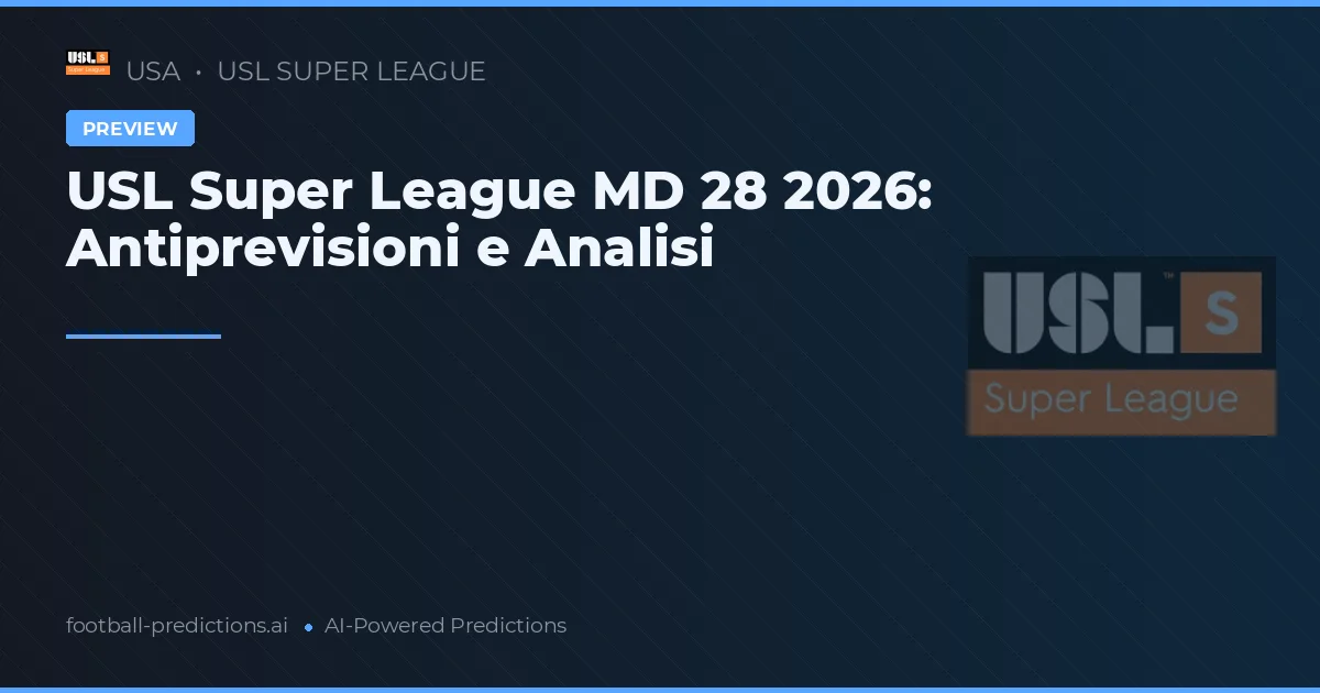 USL Super League MD 28 2026: Antiprevisioni e Analisi