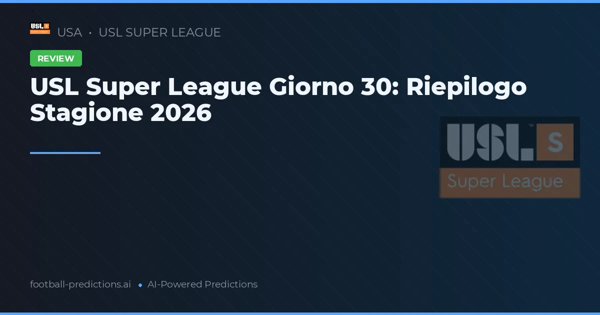USL Super League Giorno 30: Riepilogo Stagione 2026