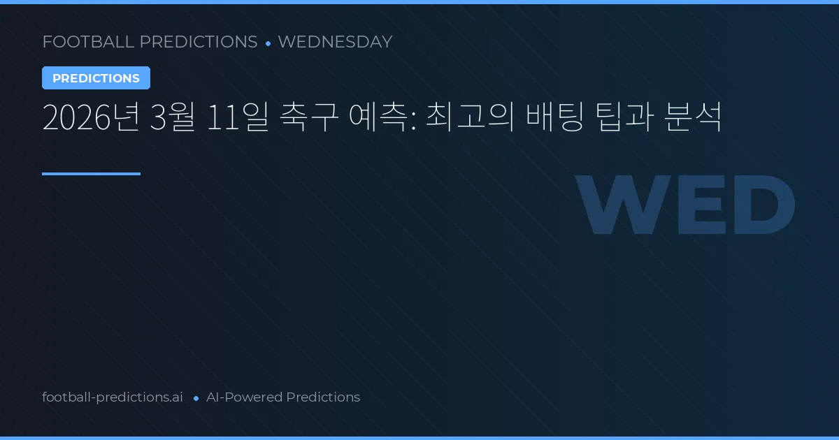 2026년 3월 11일 축구 예측: 최고의 배팅 팁과 분석