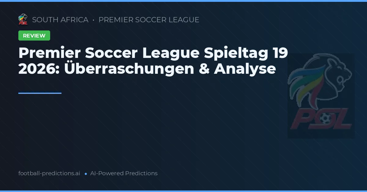 Premier Soccer League Spieltag 19 2026: Überraschungen & Analyse