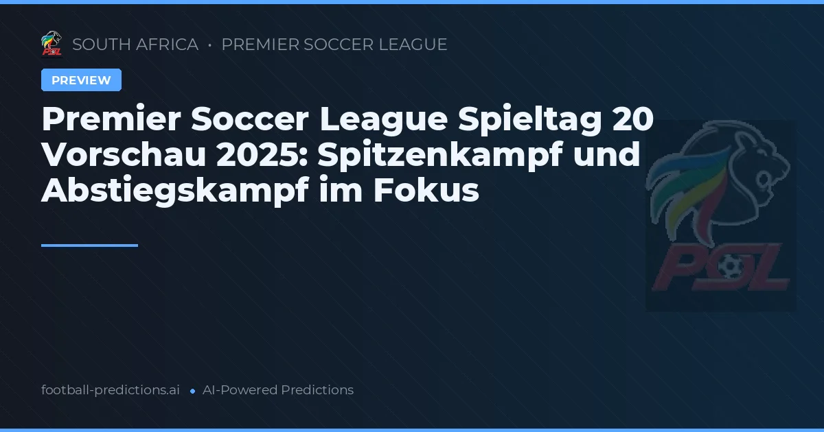 Premier Soccer League Spieltag 20 Vorschau 2025: Spitzenkampf und Abstiegskampf im Fokus