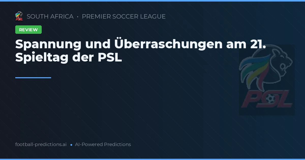 Spannung und Überraschungen am 21. Spieltag der PSL