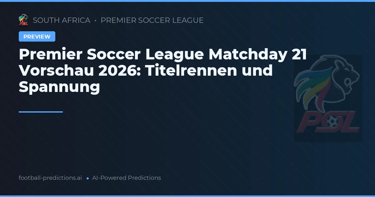 Premier Soccer League Matchday 21 Vorschau 2026: Titelrennen und Spannung