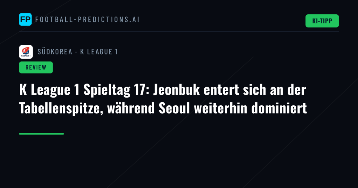 K League 1 Spieltag 17: Jeonbuk entert sich an der Tabellenspitze, während Seoul weiterhin dominiert