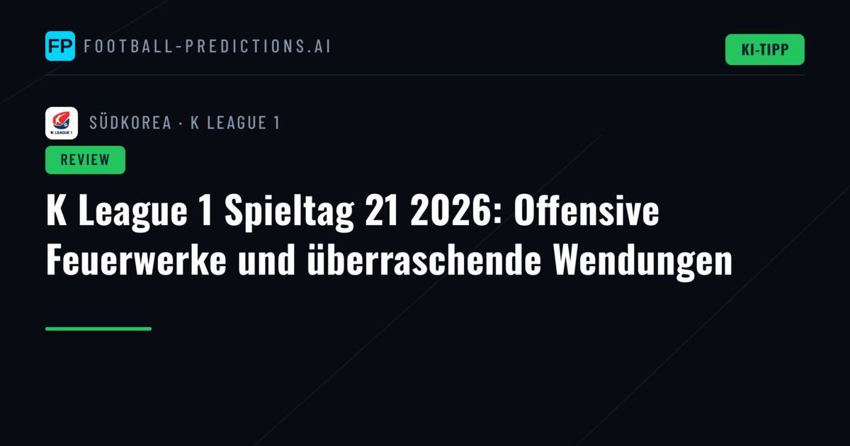 K League 1 Spieltag 21 2026: Offensive Feuerwerke und überraschende Wendungen