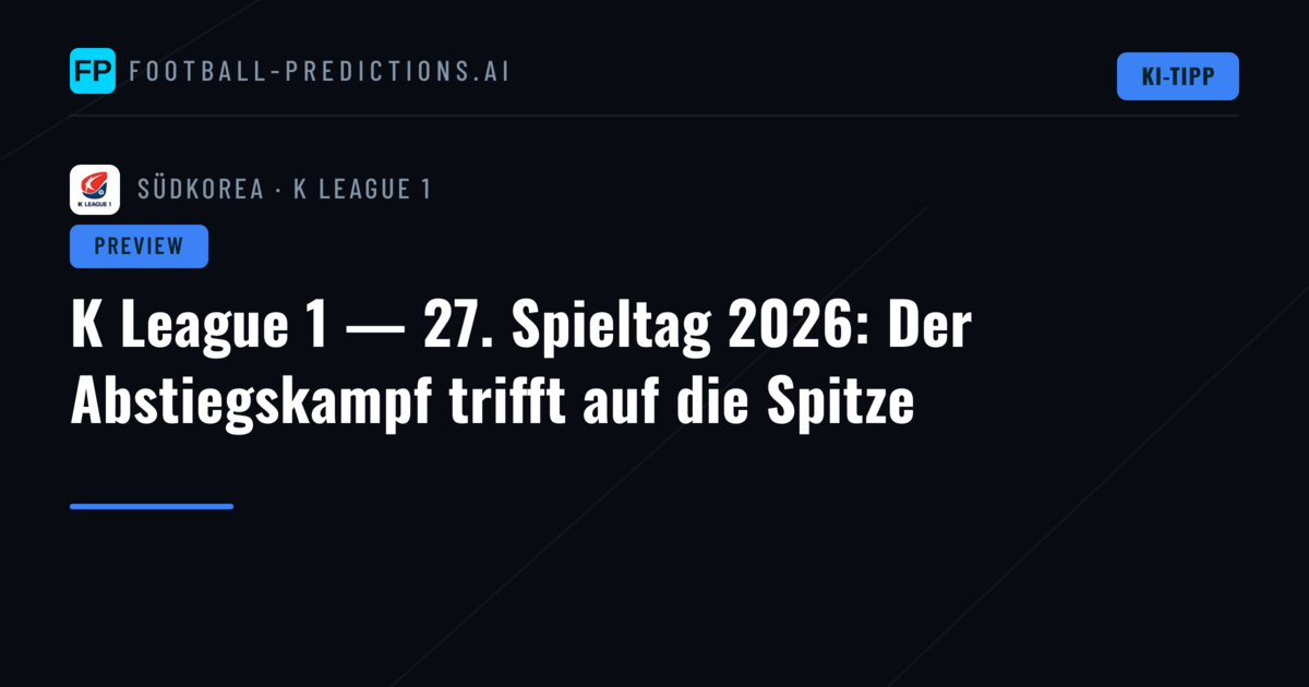 K League 1 — 27. Spieltag 2026: Der Abstiegskampf trifft auf die Spitze