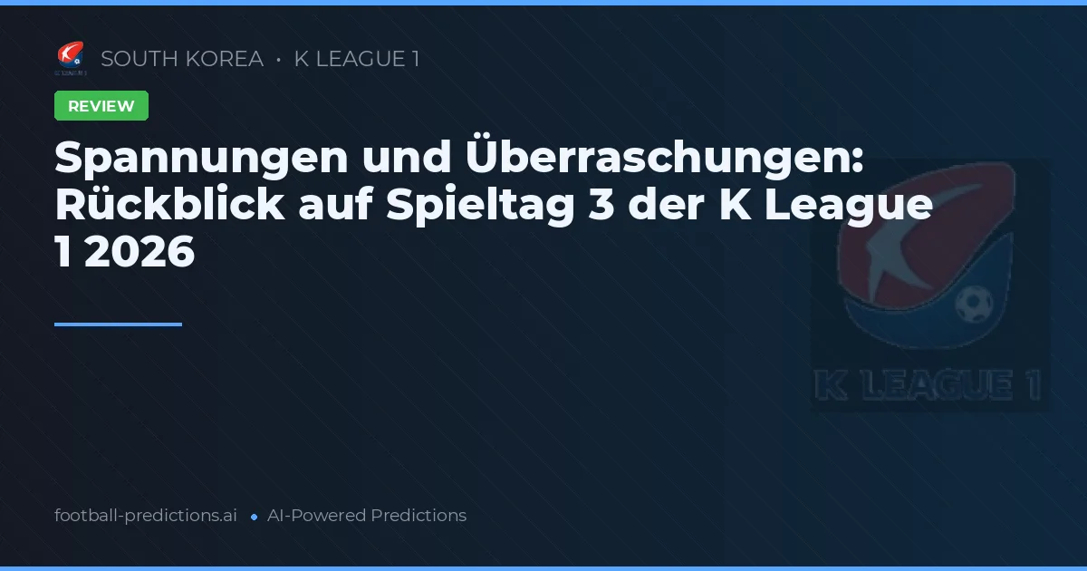 Spannungen und Überraschungen: Rückblick auf Spieltag 3 der K League 1 2026