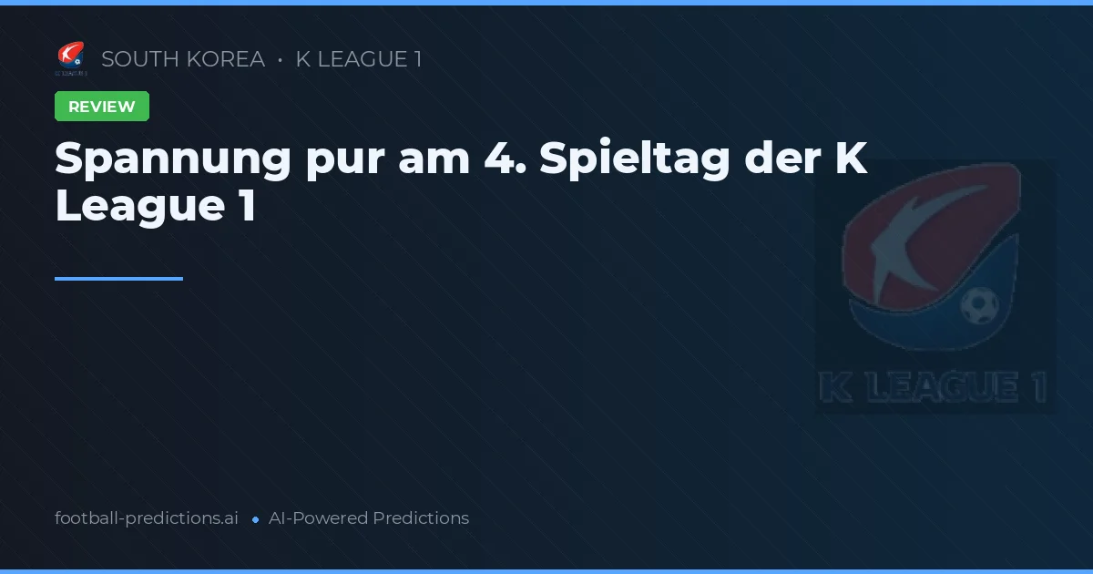Spannung pur am 4. Spieltag der K League 1