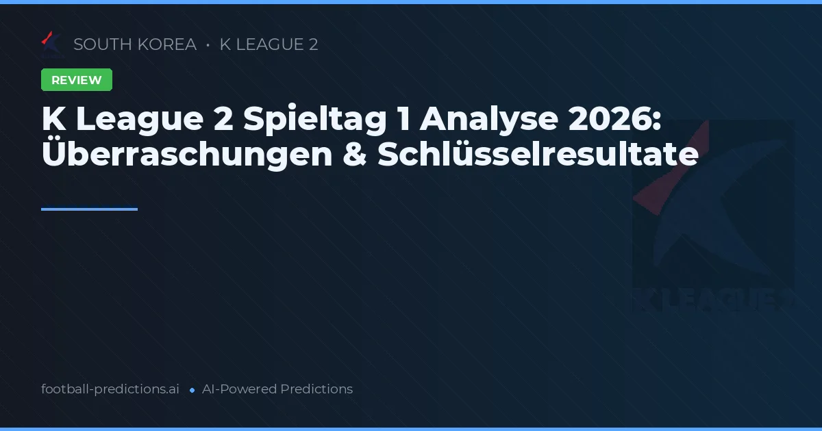 K League 2 Spieltag 1 Analyse 2026: Überraschungen & Schlüsselresultate