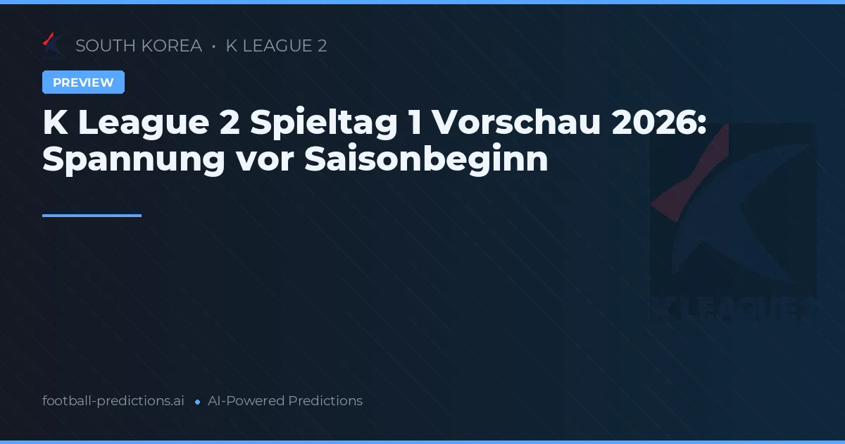 K League 2 Spieltag 1 Vorschau 2026: Spannung vor Saisonbeginn