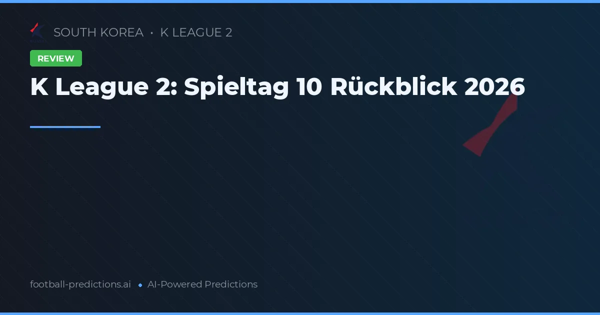 K League 2: Spieltag 10 Rückblick 2026