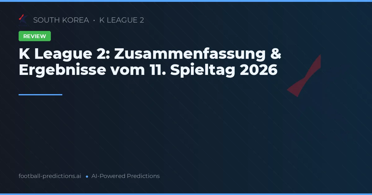 K League 2: Zusammenfassung & Ergebnisse vom 11. Spieltag 2026