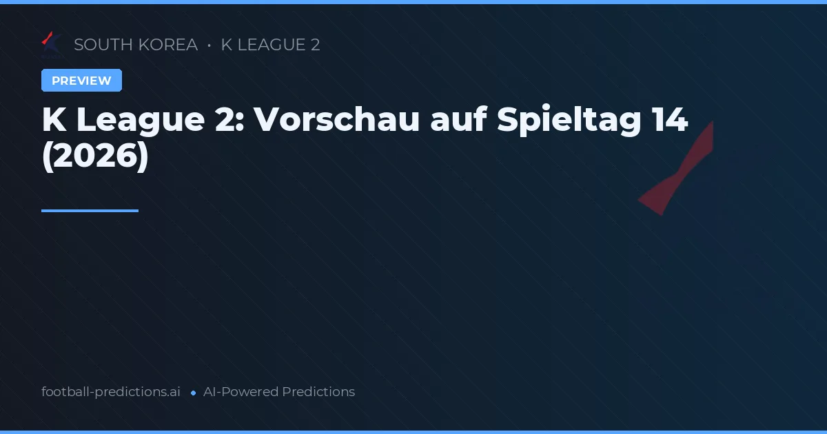 K League 2: Vorschau auf Spieltag 14 (2026)