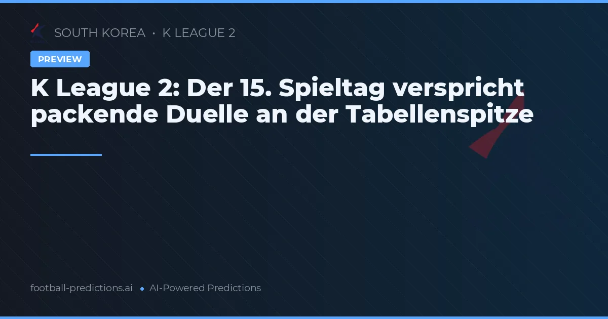 K League 2: Der 15. Spieltag verspricht packende Duelle an der Tabellenspitze