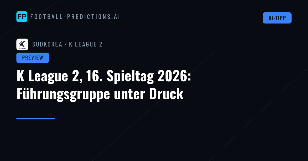 K League 2, 16. Spieltag 2026: Führungsgruppe unter Druck