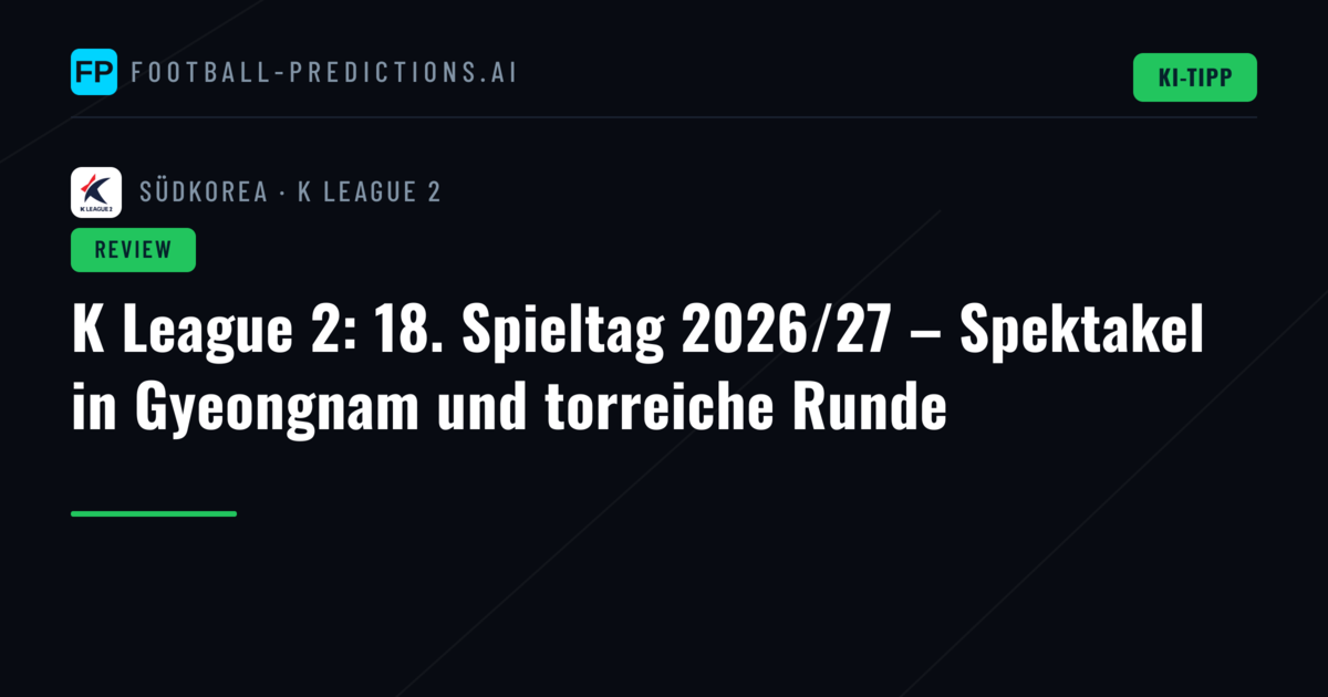K League 2: 18. Spieltag 2026/27 – Spektakel in Gyeongnam und torreiche Runde