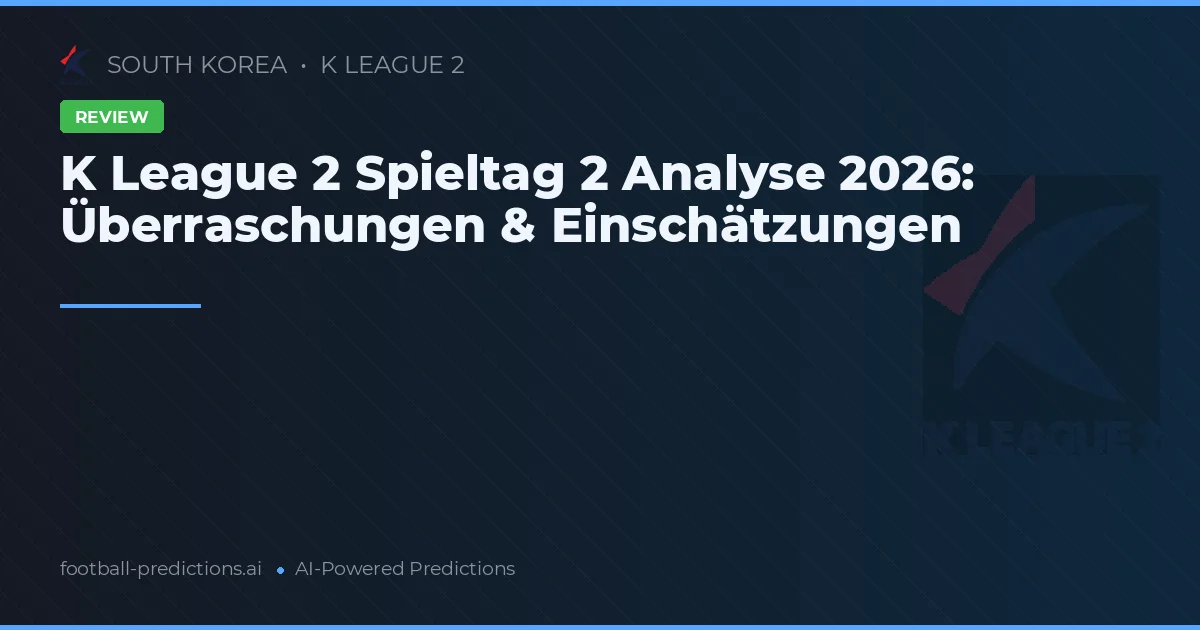 K League 2 Spieltag 2 Analyse 2026: Überraschungen & Einschätzungen