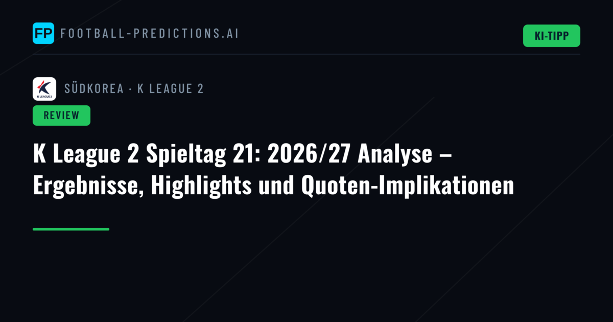 K League 2 Spieltag 21: 2026/27 Analyse – Ergebnisse, Highlights und Quoten-Implikationen