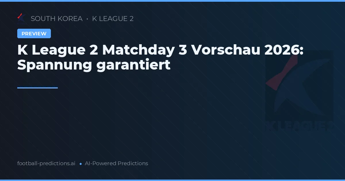 K League 2 Matchday 3 Vorschau 2026: Spannung garantiert