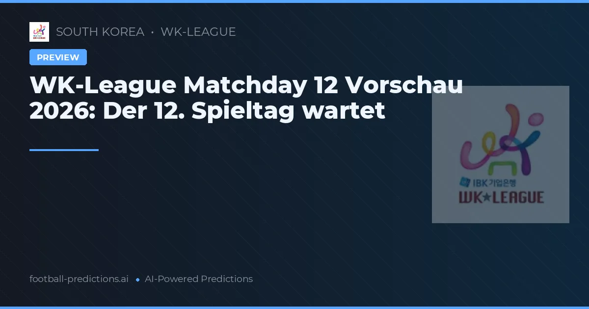 WK-League Matchday 12 Vorschau 2026: Der 12. Spieltag wartet