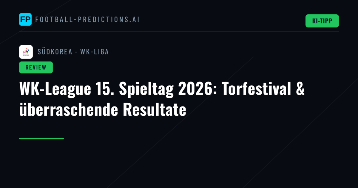 WK-League 15. Spieltag 2026: Torfestival & überraschende Resultate