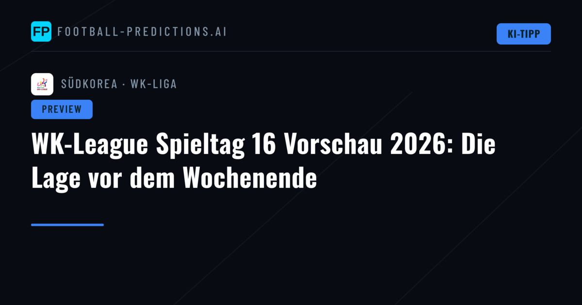 WK-League Spieltag 16 Vorschau 2026: Die Lage vor dem Wochenende