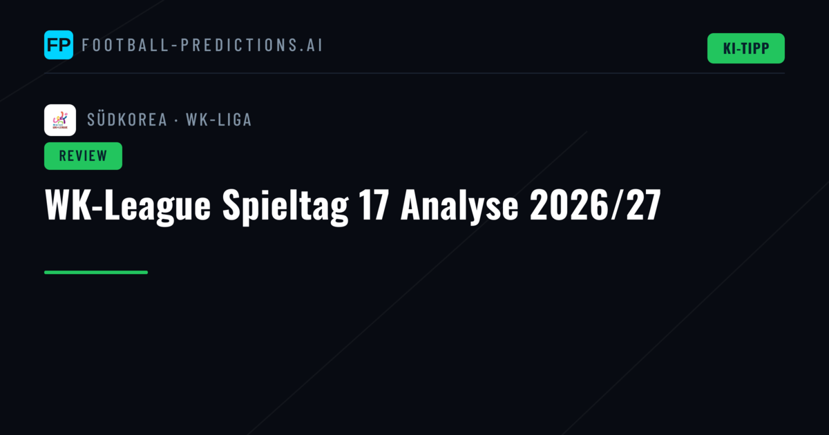 WK-League Spieltag 17 Analyse 2026/27