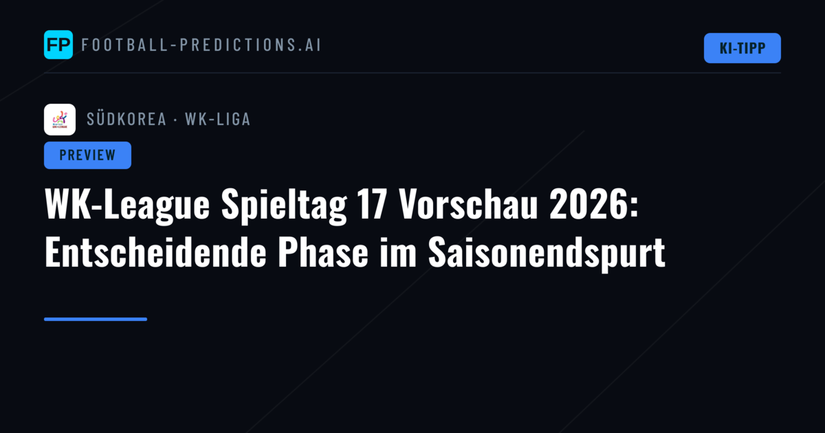 WK-League Spieltag 17 Vorschau 2026: Entscheidende Phase im Saisonendspurt