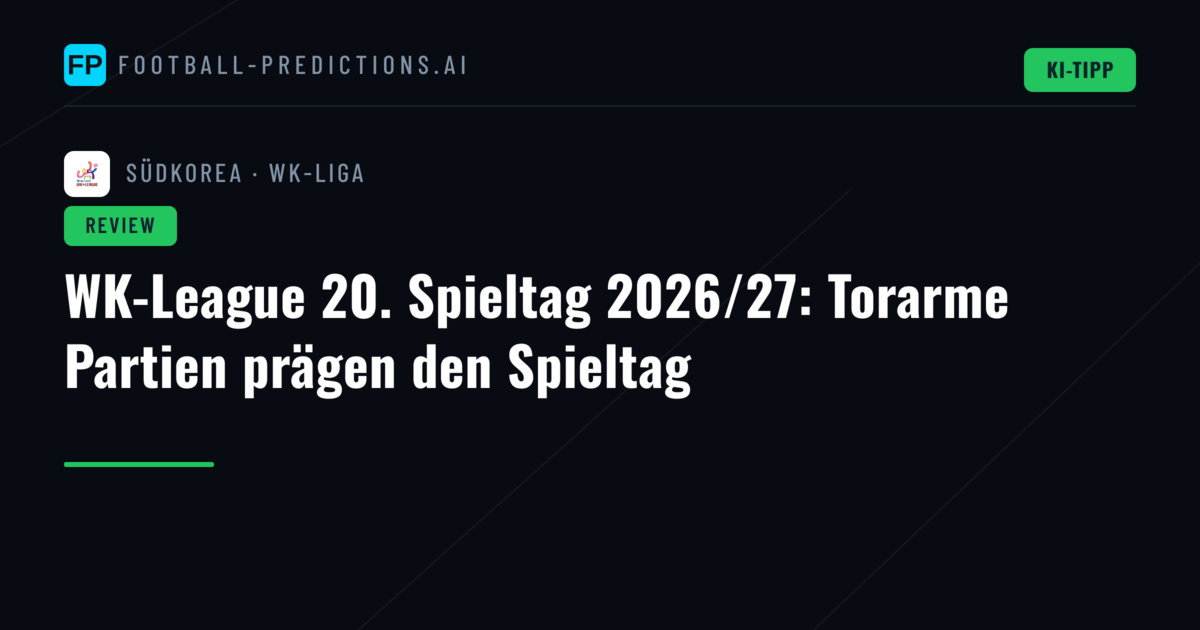 WK-League 20. Spieltag 2026/27: Torarme Partien prägen den Spieltag