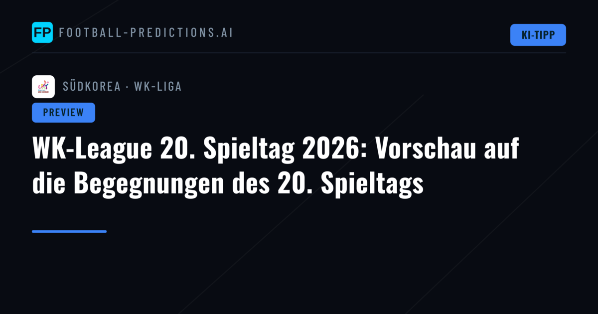 WK-League 20. Spieltag 2026: Vorschau auf die Begegnungen des 20. Spieltags